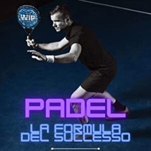 Padel: La Formula del Successo: Scopri come migliorare il tuo livello di gioco e la gestione mentale con questa guida completa